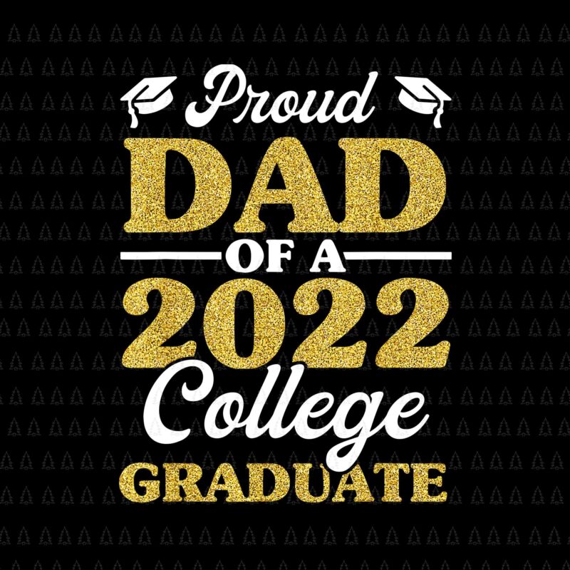 Proud Dad Of 2022 College Graduate Png, Daddy Graduation Png, Father’s Day Png, Father Png, Daddy Png