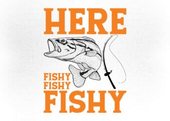 HERE FISHY FISHY FISHY SVG editable vector t-shirt design printable files