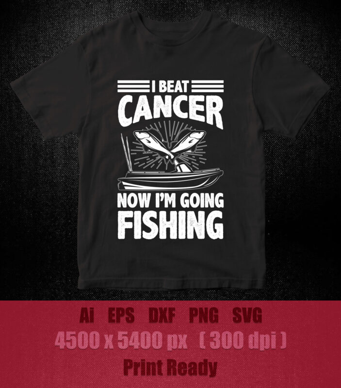I BEAT CANCER NOW I’M GOING FISHING SVG editable vector t-shirt design printable files