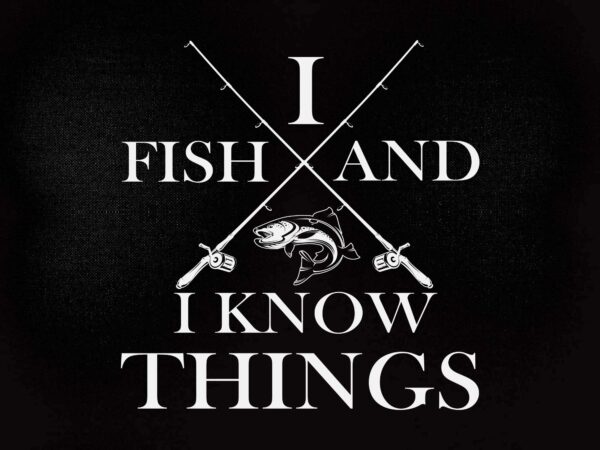 I fish and i know things svg editable vector t-shirt design files