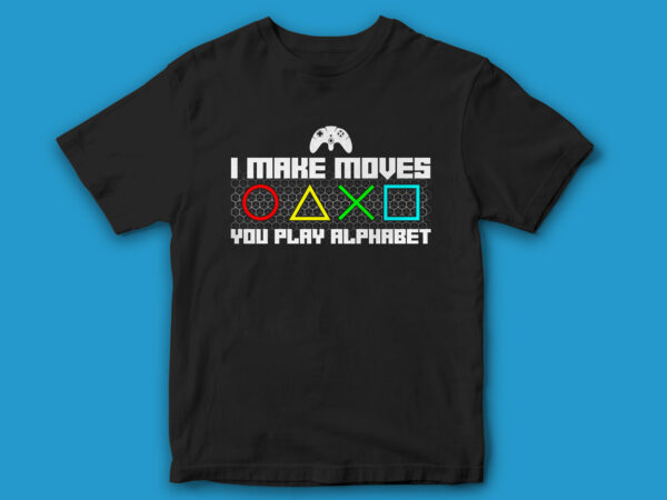 I make moves u play alphabet, gaming t-shirt design