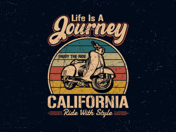 Life is a journey california ride with style, scooter vintage t-shirt design,