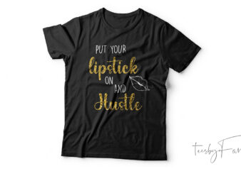 Put your lipstick on and Hustle | t shirt design for sale