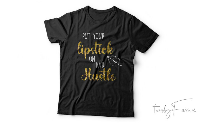 Put your lipstick on and Hustle | t shirt design for sale
