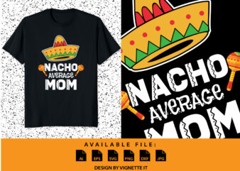 Nacho Average MOM shirt, Cinco De Mayo Shirt print template, Mexican Mom, Happy Mother’s Day shirt, Happy father’s day gifts shirt