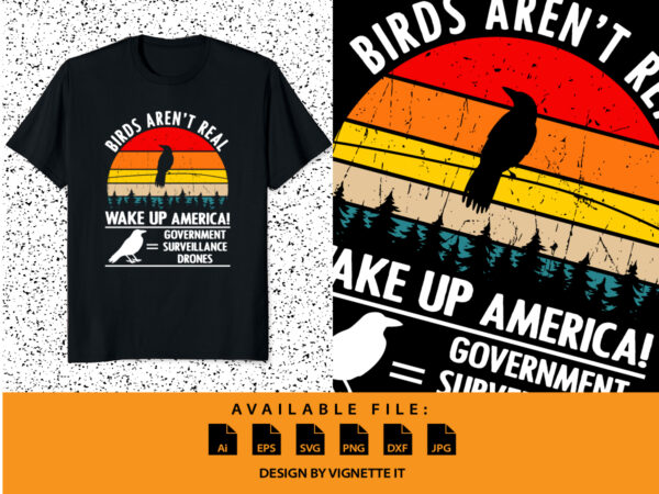 Birds aren’t real wake up america! government surveillance drones t shirt template