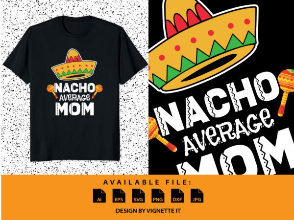 Nacho Average MOM shirt, Cinco De Mayo Shirt print template