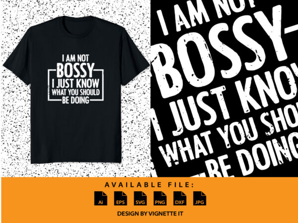 I am not bossy i just know what you should be doing shirt print template t shirt design for sale