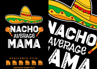 Nacho Average mama, Cinco de mayo shirt print template, Mexican mama shirt, Happy Mother’s Day shirt, Nacho hat Happy Father’s Day vector