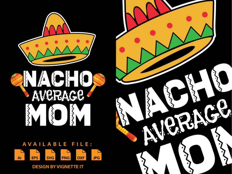 Nacho Average MOM shirt, Cinco De Mayo Shirt print template