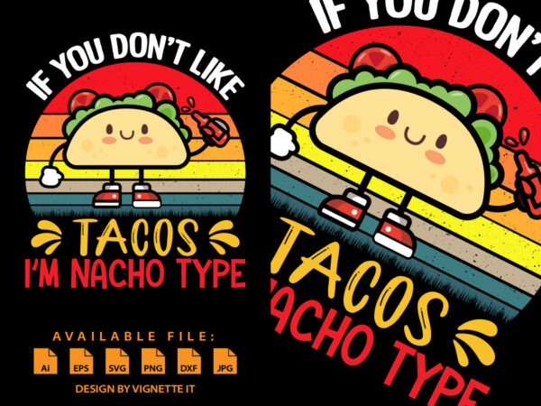 If you don’t like tacos i’m nacho type shirt, mexican sombrero, nacho hat shirt, mexican funny vector element, nacho tacos shirt frint template