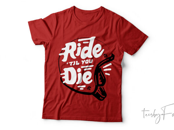 Ride till you die t shirt design online