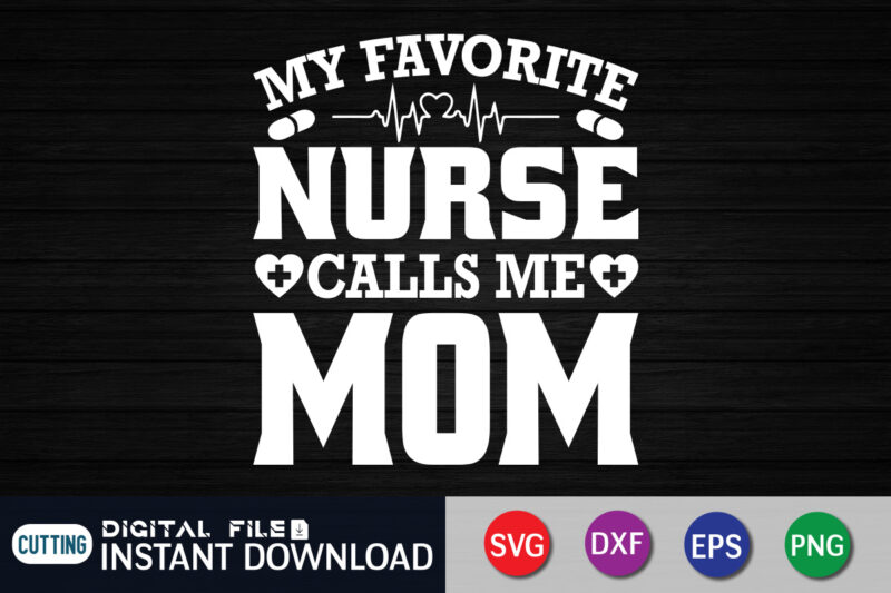 My Favorite Nurse Calls Me Mom T Shirt Graphic, Nurse Mom Shirt