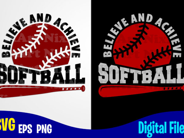 Softball svg, believe and achieve, sports svg, softball design svg eps, png files for cutting machines and print t shirt designs for sale t-shirt design png