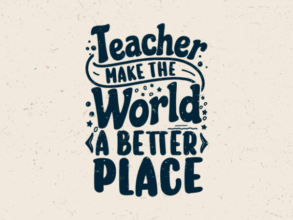 Teacher make the world a better place, teacher motivation t-shirt design