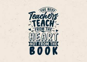 The best teacher teach from the heart not from the book, Teacher motivation t-shirt design,