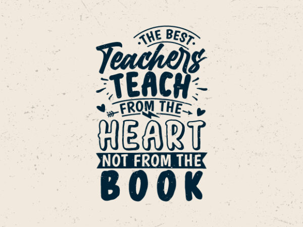 The best teacher teach from the heart not from the book, teacher motivation t-shirt design,