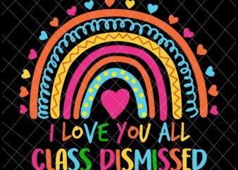 I Love You All Class Dismissed Svg,Class Of School Svg, School Of Svg, Last Day Of School Svg, Teacher Life Svg, Day Of School Svg, Techerlife Svg