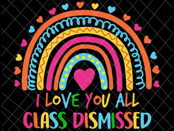 I love you all class dismissed svg,class of school svg, school of svg, last day of school svg, teacher life svg, day of school svg, techerlife svg t shirt design for sale