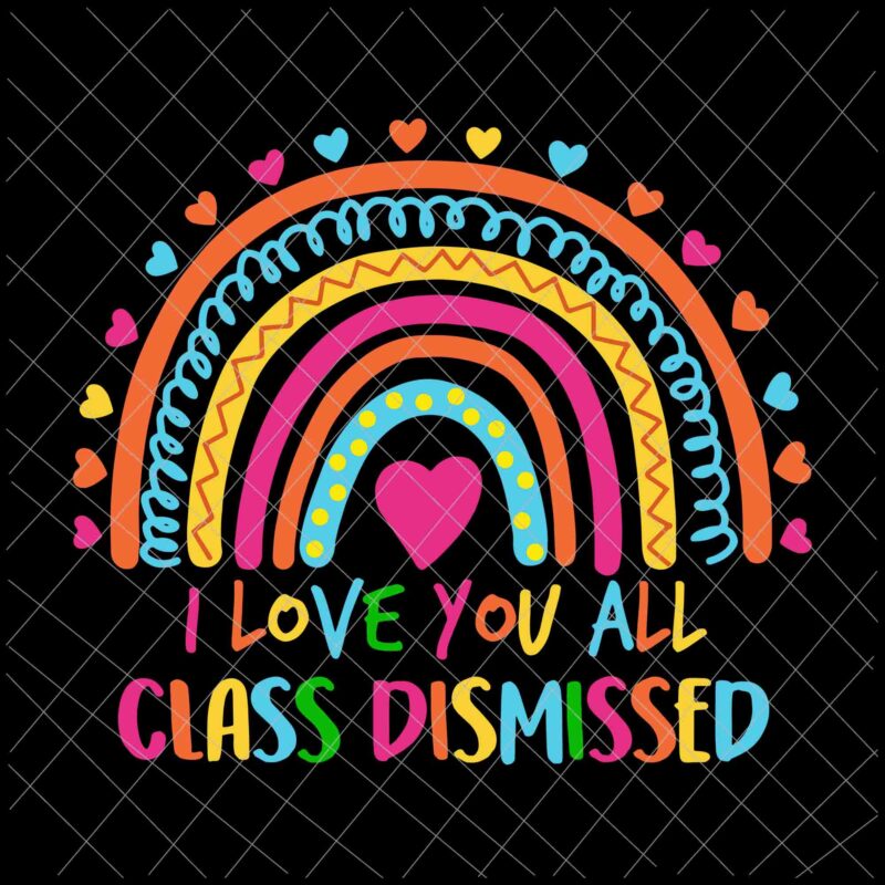 I Love You All Class Dismissed Svg,Class Of School Svg, School Of Svg, Last Day Of School Svg, Teacher Life Svg, Day Of School Svg, Techerlife Svg