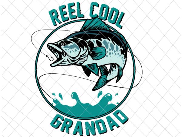 Reel cool grandad dad svg, father’s day fishing svg, fishing dad svg, fishing svg, father’s day svg t shirt design online