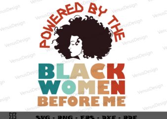 Powered by the black women before me SVG PNG, Juneteenth Tshirt Design