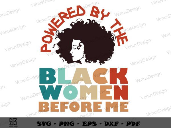 Powered by the black women before me svg png, juneteenth tshirt design