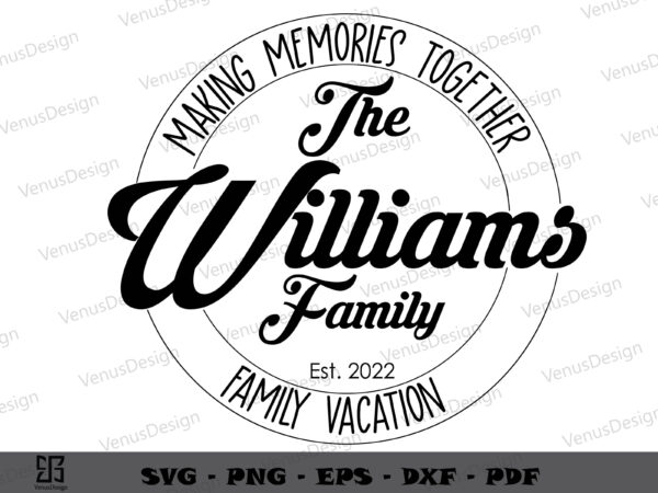 The williams family vacation 2022 svg cut file, family tshirt graphic design