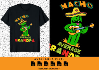 Nacho Average Grandpa, Nacho Cactus Cartoon, Funny Cactus Grandpa, Nacho Hat Shirt, Mexican Sombrero Shirt, Cinco De Mayo Party Shirt Print Template