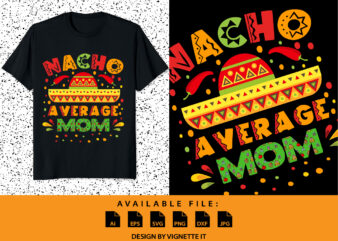 Nacho Average Mom Shirt, Nacho hat Shirt Template, Dried Chillies, Mexican funny vector element, Nacho Average MOM Template