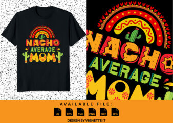 Nacho average Mom Print template, Cinco de mayo day shirt, cactus tree vector, Mother’s Day shirt, Mom shirt, Cute Rainbow, Mexican Mom Day