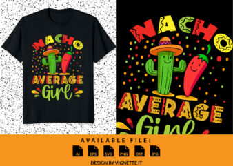 Nacho Average Girl Shirt, Cinco De Mayo Shirt, Nacho Cactus, Nacho Hat Shirt, Nacho Girl Shirt, Mexican Funny Vector Element, Dried Chillies Shirt, Cinco De Mayo Shirt Print Template