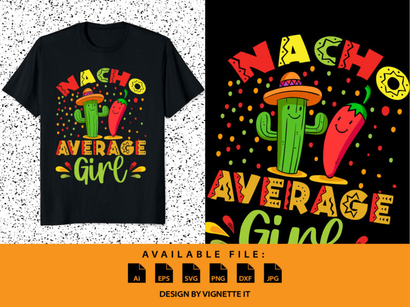 Nacho Average Girl Shirt, Cinco De Mayo Shirt, Nacho Cactus, Nacho Hat Shirt, Nacho Girl Shirt, Mexican Funny Vector Element, Dried Chillies Shirt, Cinco De Mayo Shirt Print Template