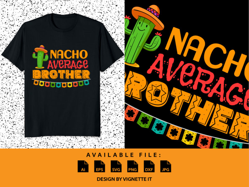 Nacho Average Brother, Cactus Brother Shirt, Nacho Cactus Shirt, Mexican funny vector element, Cinco De Mayo Cactus Shirt Cinco De Mayo Brother Shirt, Cinco De Mayo Shirt Template