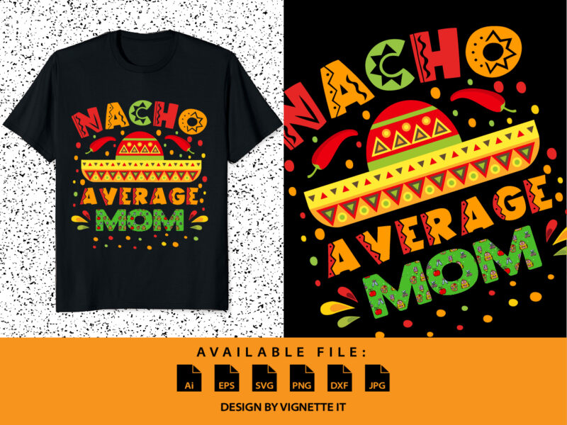 Nacho Average Mom Shirt, Nacho hat Shirt Template, Dried Chillies, Mexican funny vector element, Nacho Average MOM Template
