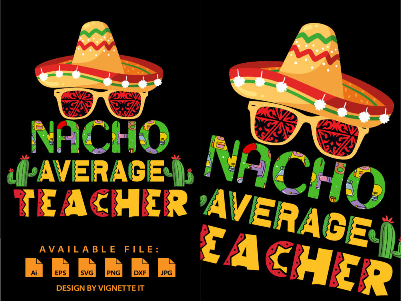 Nacho average teacher Print template, cinco de mayo day Shirt, cactus tree vector, Teacher shirt, Back to school shirt