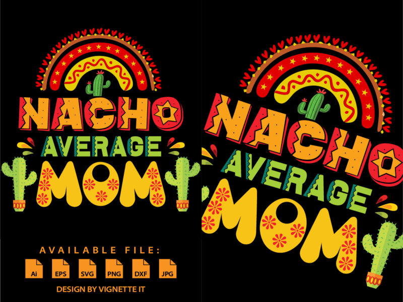 Nacho average Mom Print template, Cinco de mayo day shirt, cactus tree vector, Mother’s Day shirt, Mom shirt, Cute Rainbow, Mexican Mom Day