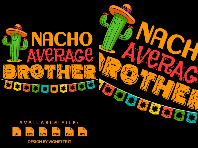 Nacho Average Brother, Cactus Brother Shirt, Nacho Cactus Shirt, Mexican funny vector element, Cinco De Mayo Cactus Shirt Cinco De Mayo Brother Shirt, Cinco De Mayo Shirt Template