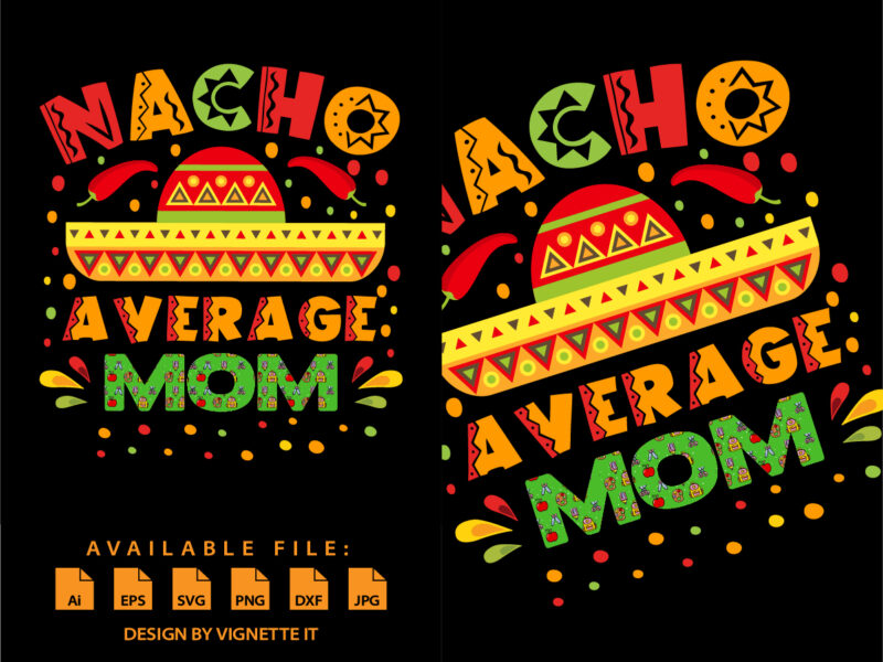 Nacho Average Mom Shirt, Nacho hat Shirt Template, Dried Chillies, Mexican funny vector element, Nacho Average MOM Template