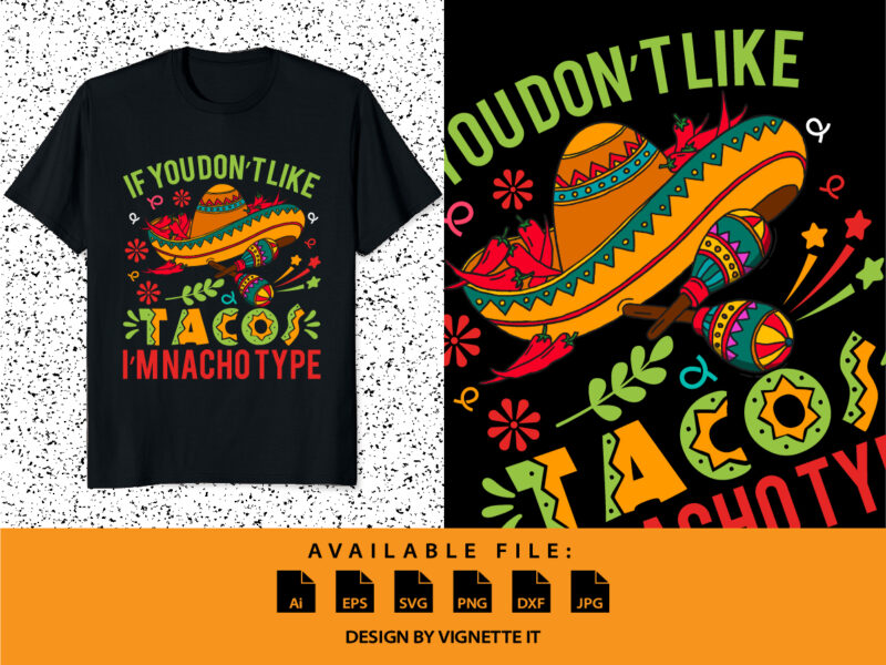 If You Don’t Like Tacos I’m Nacho Type Shirt, Mexican Sombrero, Nacho Hat Shirt, Mexican funny vector element, Nacho Tacos Shirt Frint Template