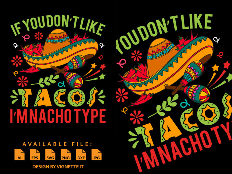 If You Don’t Like Tacos I’m Nacho Type Shirt, Mexican Sombrero, Nacho Hat Shirt, Mexican funny vector element, Nacho Tacos Shirt Frint Template