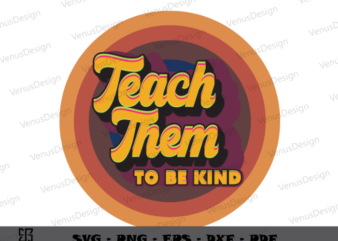 Teach Them To Be Kind Retro Vintage Sublimation Files, Teacher Day Tshirt Design