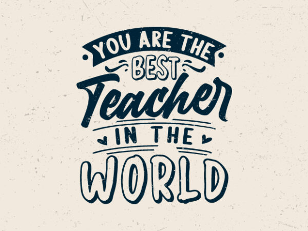 You are the best teacher in the world, teacher motivation t-shirt design