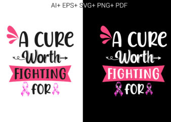 Breast Cancer, A Cure Worth Fighting For t shirt template