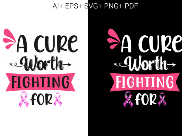 Breast cancer, a cure worth fighting for t shirt template