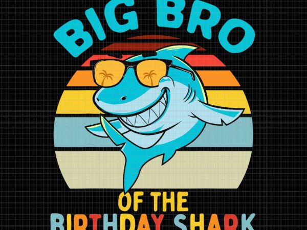 Big bro of the shark birthday brother svg, shark birthday svg, father’s day svg, father svg, dad svg, daddy shark svg t shirt template