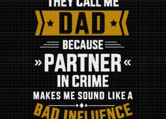 They Call Me Dad Because Partner In Crime Makes Me Sound Like A Bad Influence Svg, Father’s Day Svg, Father Svg, Dad Svg