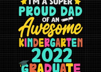I’m A Super Proud Dad Of An Awesome Kindergarten 2022 graduate Svg, Proud Dad Class Of 2022 Kindergarten Graduation Svg, Father’s Day Svg, Dad Svg, Father Svg