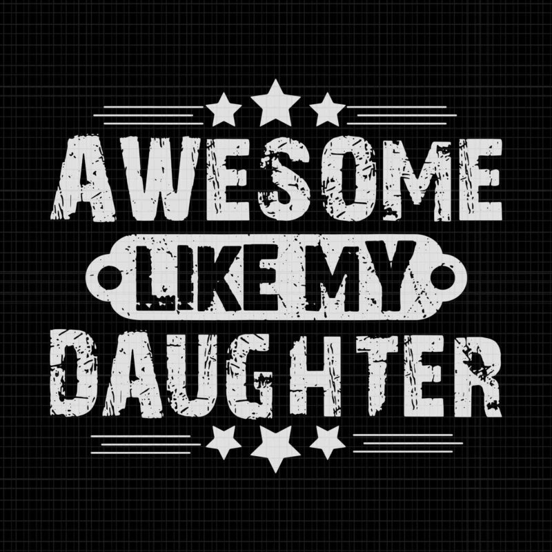 Awesome Like My Daughter Svg, Funny Father’s Day Svg, Dad Joke Svg, Father Svg, Dad Svg