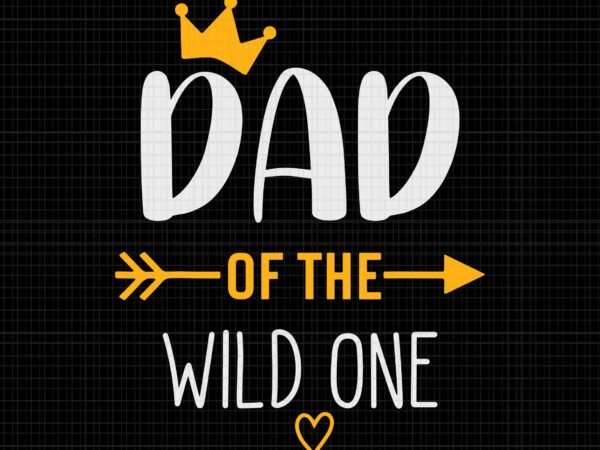 Dad of the wild one svg, fathers day svg, new dad kids svg, father’s day svg, father svg, dad svg t shirt vector illustration